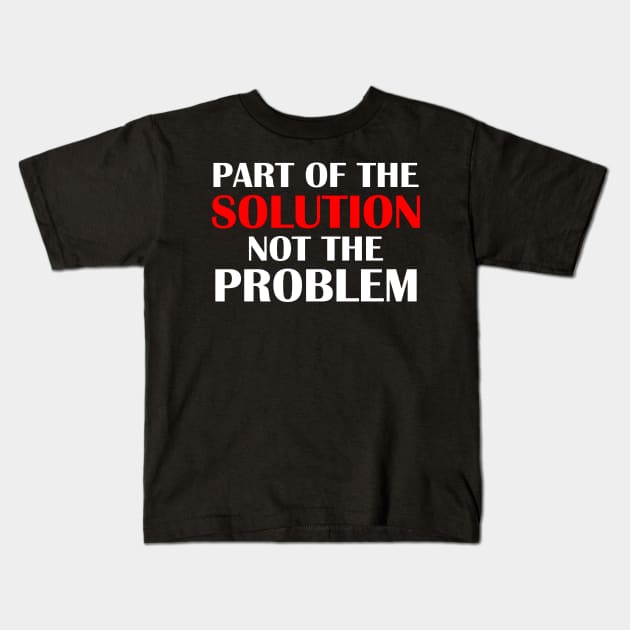 Part of the Solution Not the Problem Kids T-Shirt by machasting